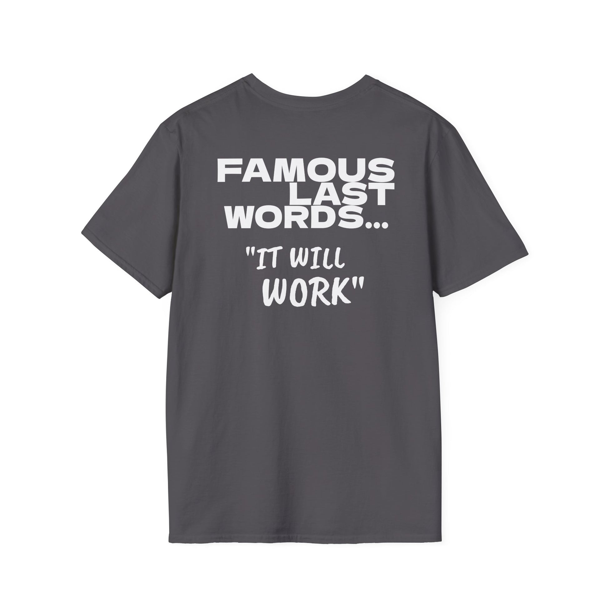 Famous last words, it will work t shirt