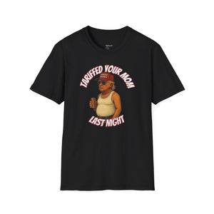 Funny Unisex Softstyle T-Shirt - Tariffed Your Mom Last Night, Humorous Tee, Perfect Gift for Friends, Casual Wear, Great for Parties