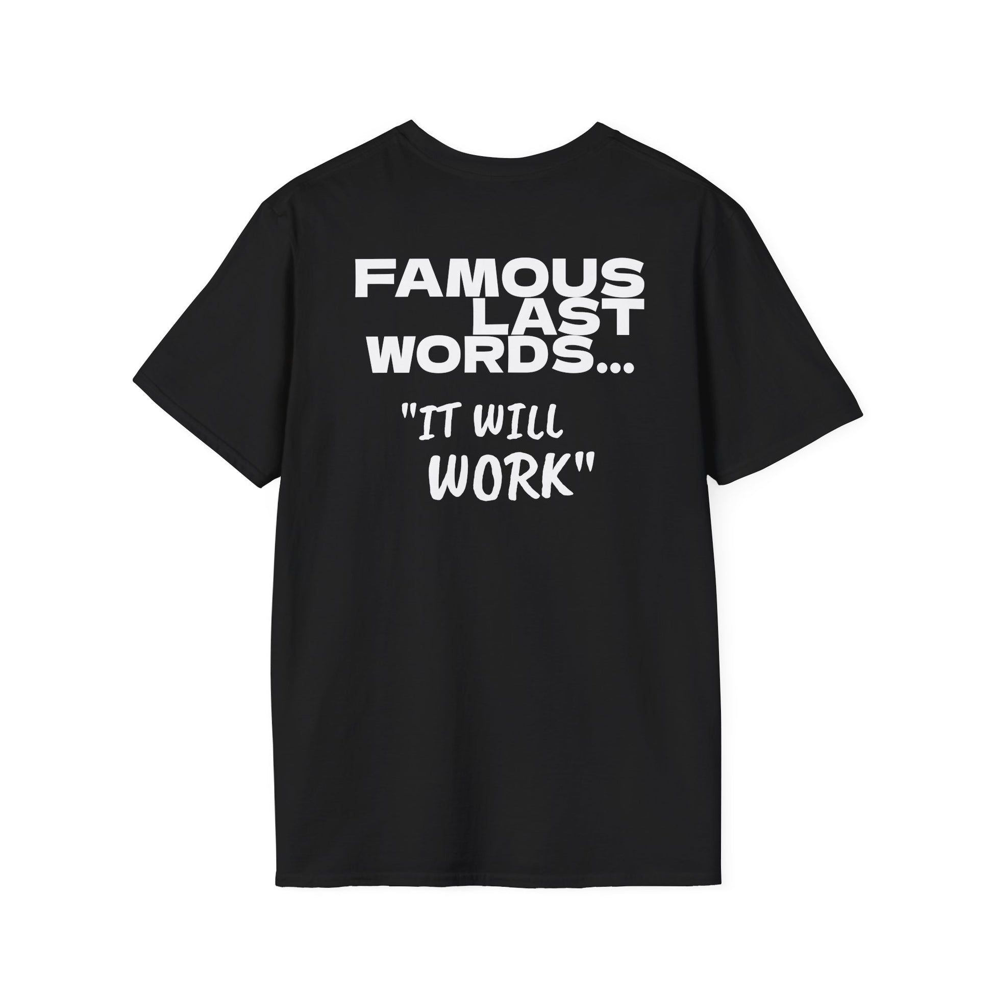 Famous last words, it will work t shirt